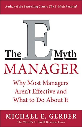 The E Myth Manager Why Management Doesnt Work And What to Do About It