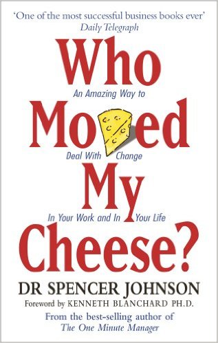 Who Moved My Cheese An Amazing Way to Deal With Change in Your Work and in Your Life